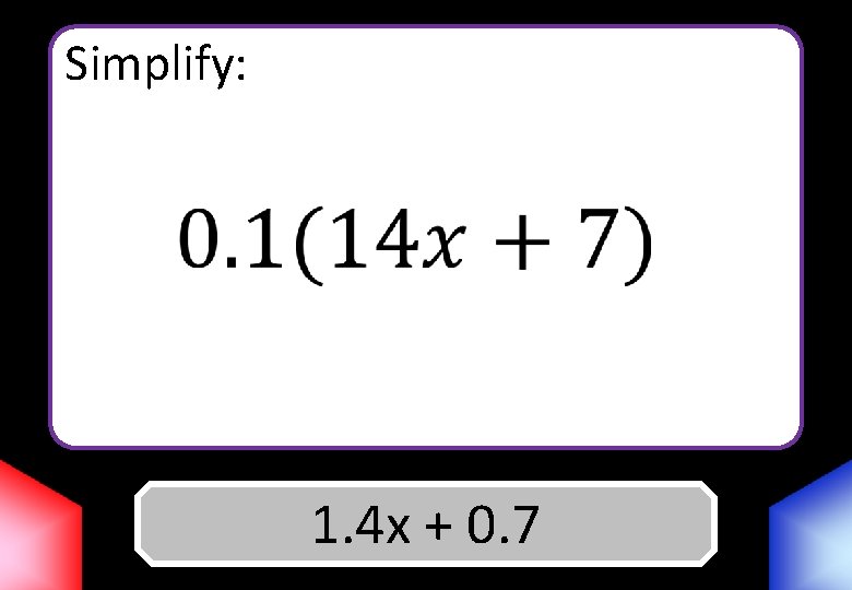Simplify: 1. 4 x Answer + 0. 7 
