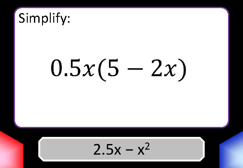 Simplify: 2 2. 5 x Answer −x 