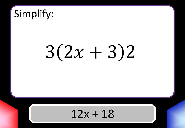 Simplify: 12 x Answer + 18 