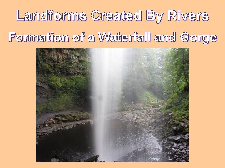 Landforms Created By Rivers Formation of a Waterfall and Gorge Landforms Created By Rivers Formation of a Waterfall and Gorge