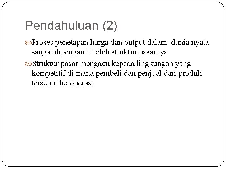 Pendahuluan (2) Proses penetapan harga dan output dalam dunia nyata sangat dipengaruhi oleh struktur