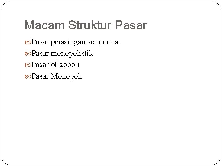 Macam Struktur Pasar persaingan sempurna Pasar monopolistik Pasar oligopoli Pasar Monopoli 