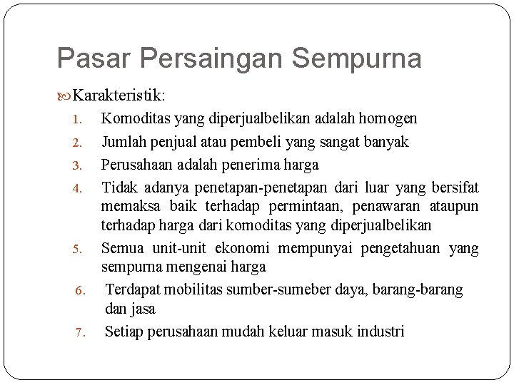 Pasar Persaingan Sempurna Karakteristik: Komoditas yang diperjualbelikan adalah homogen 2. Jumlah penjual atau pembeli