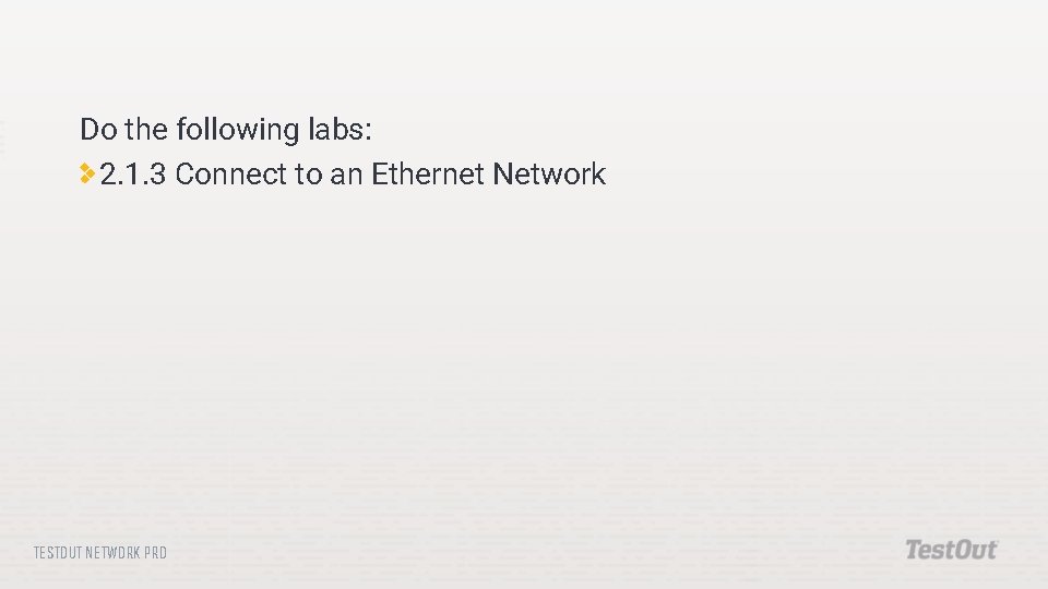 Do the following labs: 2. 1. 3 Connect to an Ethernet Network TESTOUT NETWORK