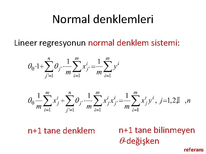 Normal denklemleri Lineer regresyonun normal denklem sistemi: n+1 tane denklem n+1 tane bilinmeyen -değişken