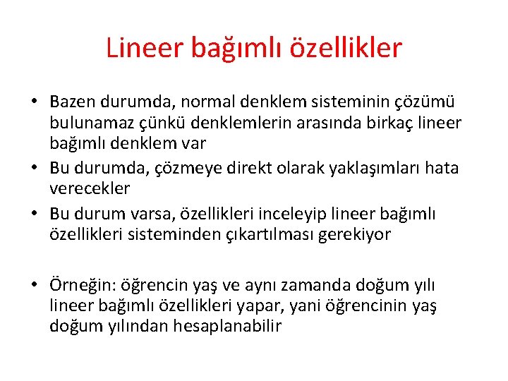 Lineer bağımlı özellikler • Bazen durumda, normal denklem sisteminin çözümü bulunamaz çünkü denklemlerin arasında