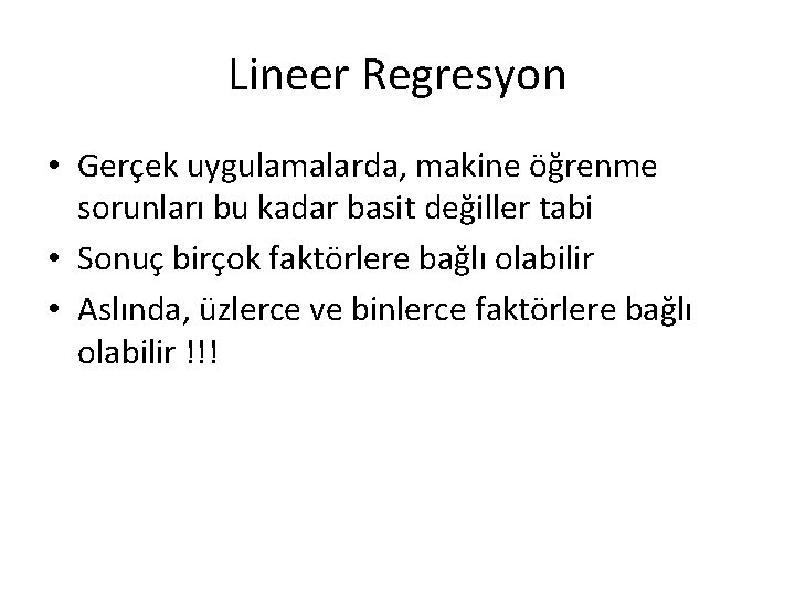 Lineer Regresyon • Gerçek uygulamalarda, makine öğrenme sorunları bu kadar basit değiller tabi •