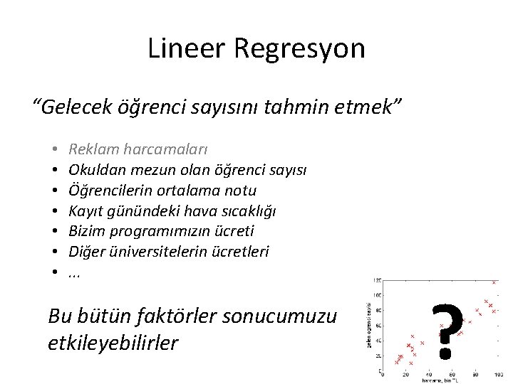 Lineer Regresyon “Gelecek öğrenci sayısını tahmin etmek” • • Reklam harcamaları Okuldan mezun olan