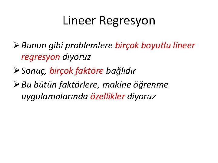 Lineer Regresyon Ø Bunun gibi problemlere birçok boyutlu lineer regresyon diyoruz Ø Sonuç, birçok