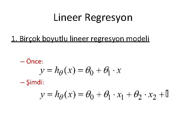 Lineer Regresyon 1. Birçok boyutlu lineer regresyon modeli – Önce: – Şimdi: 