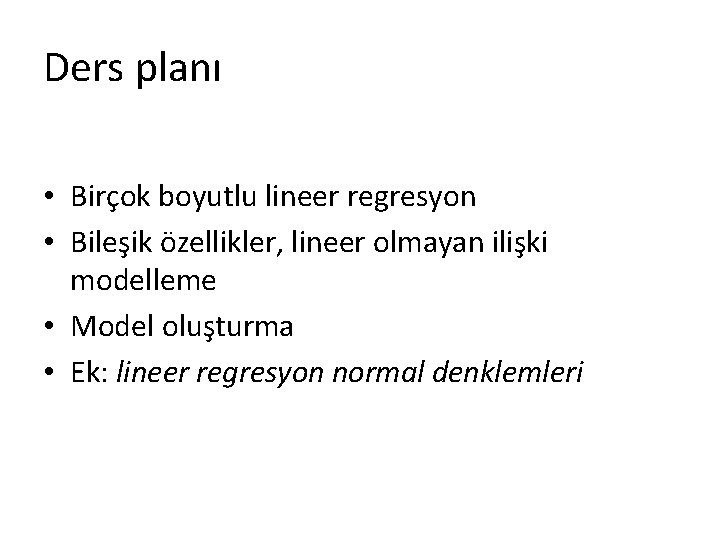 Ders planı • Birçok boyutlu lineer regresyon • Bileşik özellikler, lineer olmayan ilişki modelleme