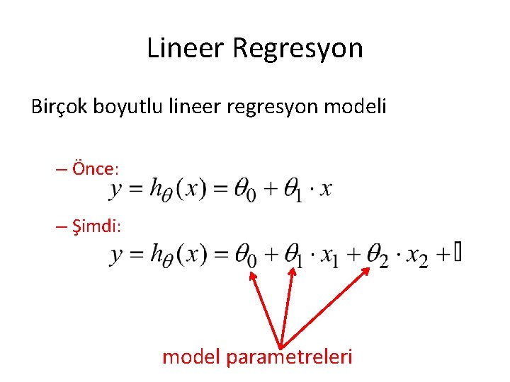 Lineer Regresyon Birçok boyutlu lineer regresyon modeli – Önce: – Şimdi: model parametreleri 