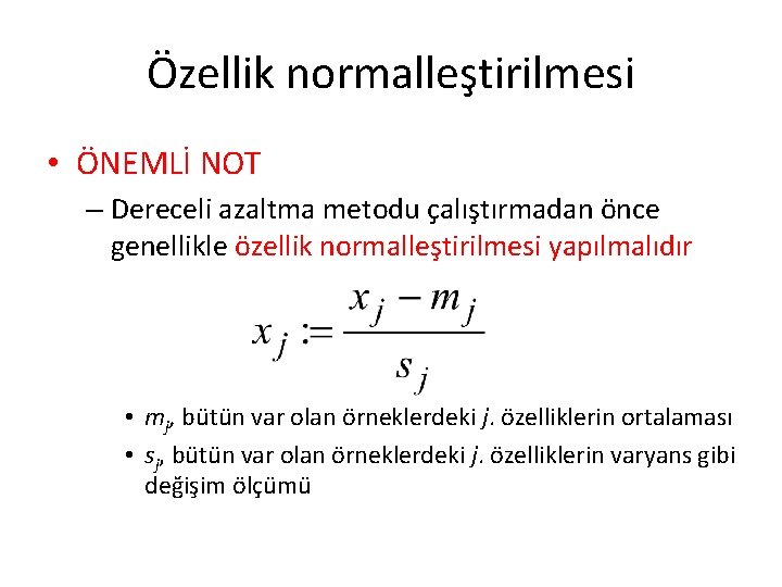 Özellik normalleştirilmesi • ÖNEMLİ NOT – Dereceli azaltma metodu çalıştırmadan önce genellikle özellik normalleştirilmesi