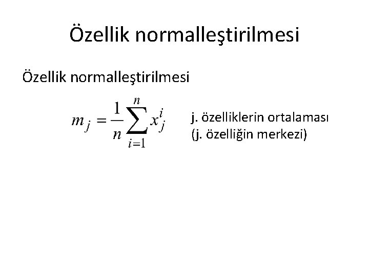 Özellik normalleştirilmesi j. özelliklerin ortalaması (j. özelliğin merkezi) 