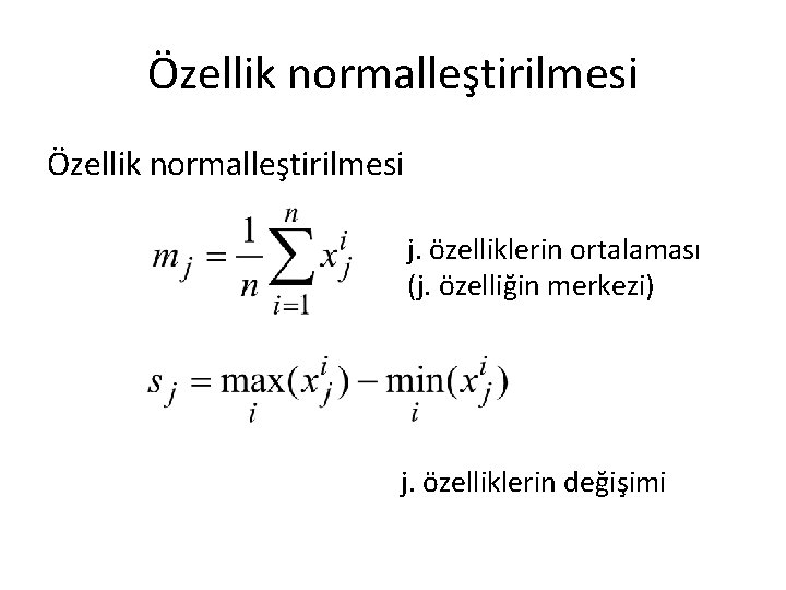 Özellik normalleştirilmesi j. özelliklerin ortalaması (j. özelliğin merkezi) j. özelliklerin değişimi 