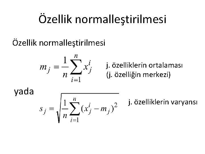 Özellik normalleştirilmesi j. özelliklerin ortalaması (j. özelliğin merkezi) yada j. özelliklerin varyansı 