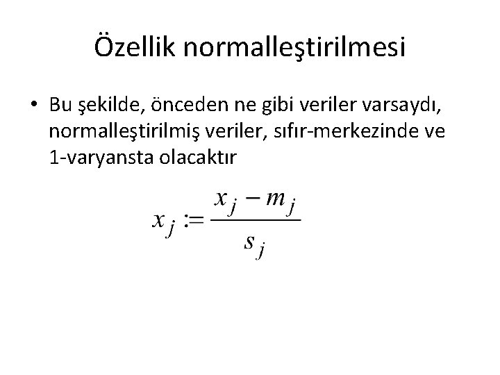 Özellik normalleştirilmesi • Bu şekilde, önceden ne gibi veriler varsaydı, normalleştirilmiş veriler, sıfır-merkezinde ve