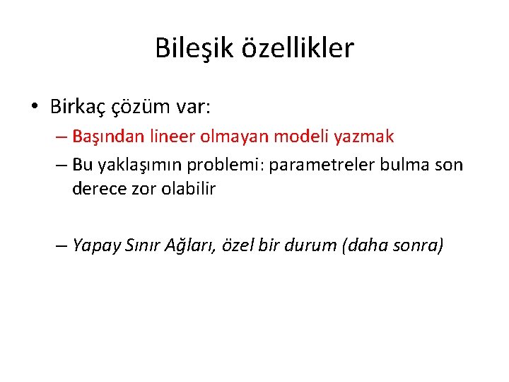 Bileşik özellikler • Birkaç çözüm var: – Başından lineer olmayan modeli yazmak – Bu