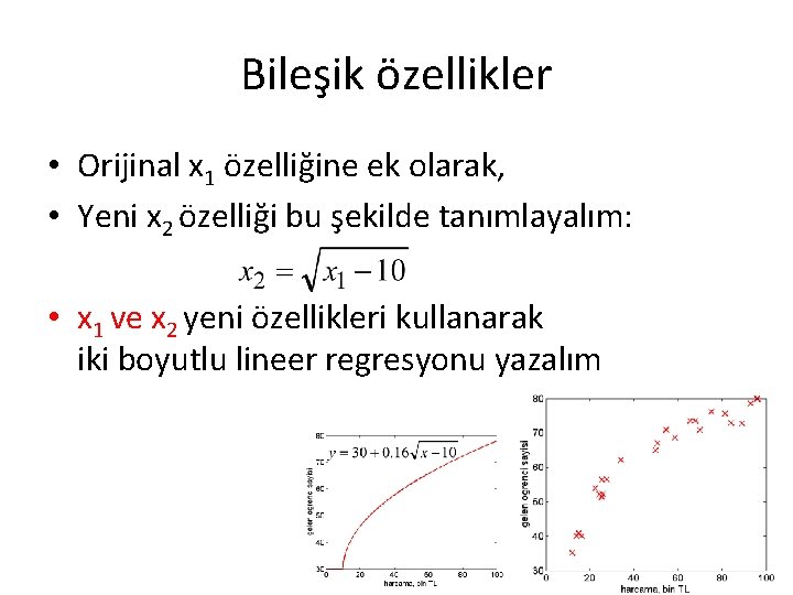 Bileşik özellikler • Orijinal x 1 özelliğine ek olarak, • Yeni x 2 özelliği