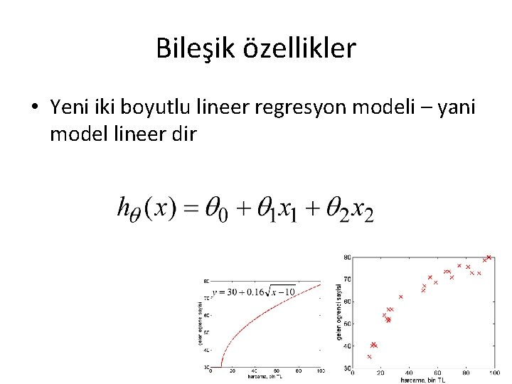 Bileşik özellikler • Yeni iki boyutlu lineer regresyon modeli – yani model lineer dir