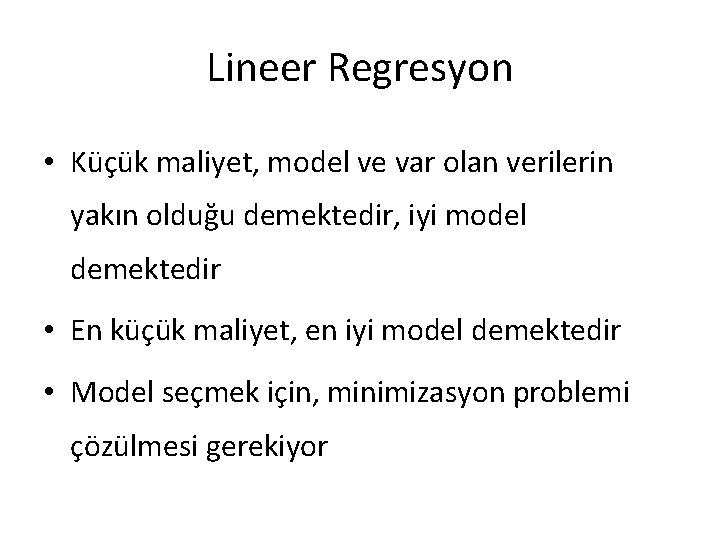 Lineer Regresyon • Küçük maliyet, model ve var olan verilerin yakın olduğu demektedir, iyi