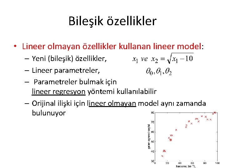 Bileşik özellikler • Lineer olmayan özellikler kullanan lineer model: – Yeni (bileşik) özellikler, –