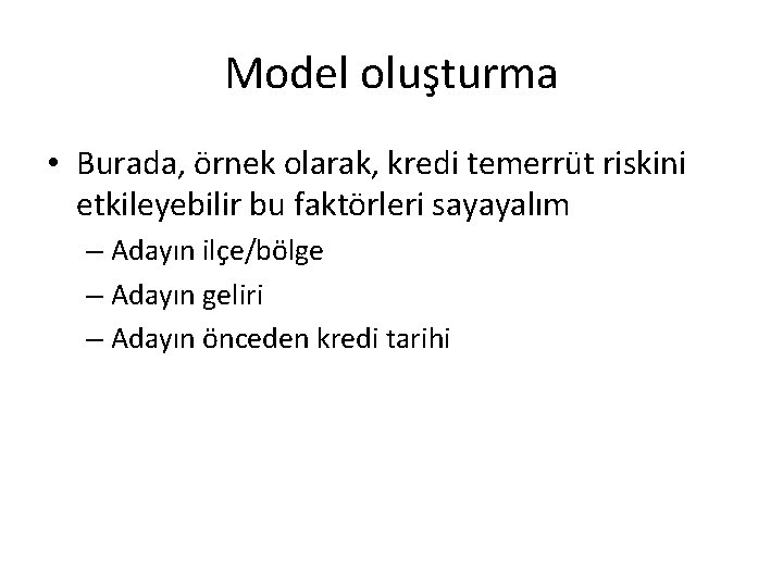 Model oluşturma • Burada, örnek olarak, kredi temerrüt riskini etkileyebilir bu faktörleri sayayalım –