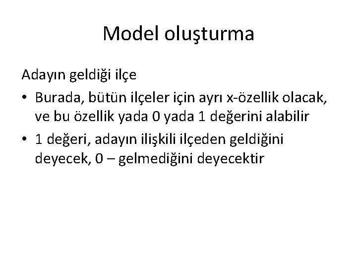 Model oluşturma Adayın geldiği ilçe • Burada, bütün ilçeler için ayrı x-özellik olacak, ve