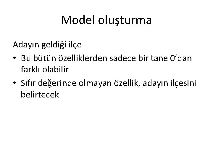 Model oluşturma Adayın geldiği ilçe • Bu bütün özelliklerden sadece bir tane 0’dan farklı