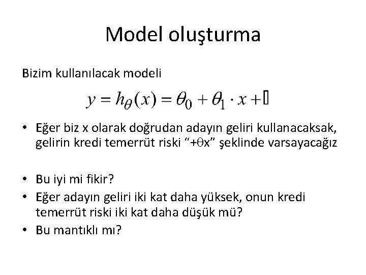 Model oluşturma Bizim kullanılacak modeli • Eğer biz x olarak doğrudan adayın geliri kullanacaksak,