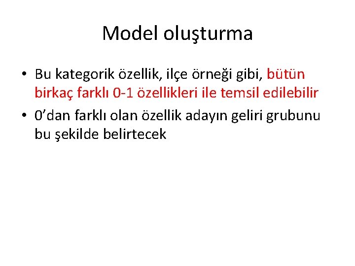 Model oluşturma • Bu kategorik özellik, ilçe örneği gibi, bütün birkaç farklı 0 -1