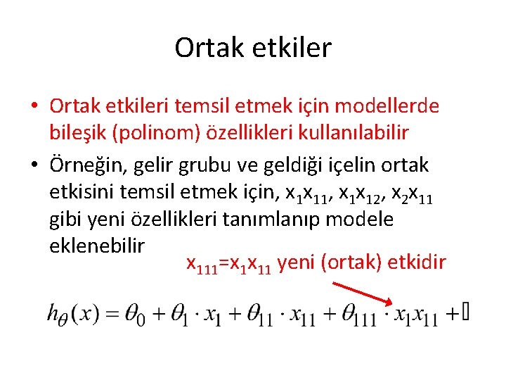 Ortak etkiler • Ortak etkileri temsil etmek için modellerde bileşik (polinom) özellikleri kullanılabilir •