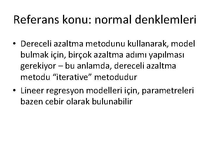 Referans konu: normal denklemleri • Dereceli azaltma metodunu kullanarak, model bulmak için, birçok azaltma