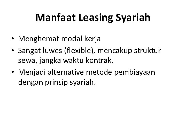 Manfaat Leasing Syariah • Menghemat modal kerja • Sangat luwes (flexible), mencakup struktur sewa,