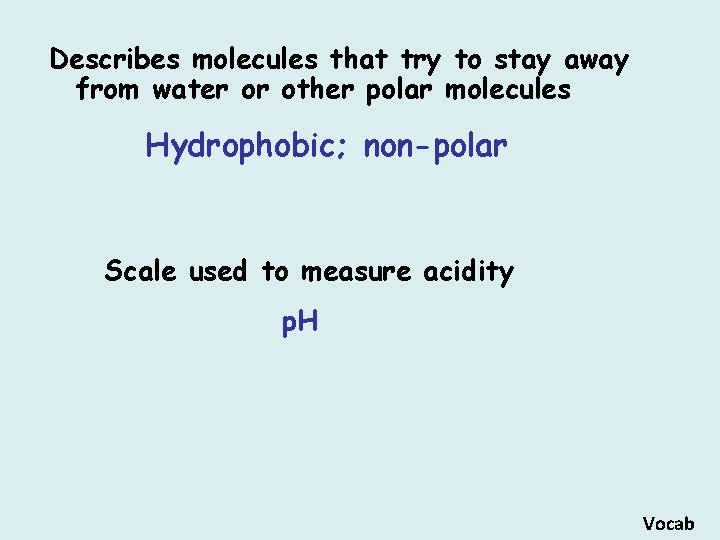 Describes molecules that try to stay away from water or other polar molecules Hydrophobic;