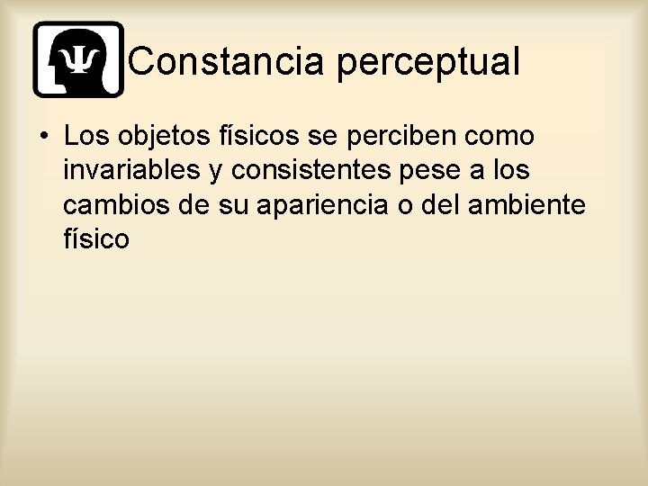 Constancia perceptual • Los objetos físicos se perciben como invariables y consistentes pese a