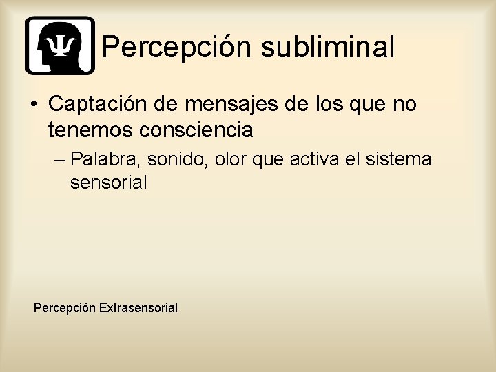 Percepción subliminal • Captación de mensajes de los que no tenemos consciencia – Palabra,