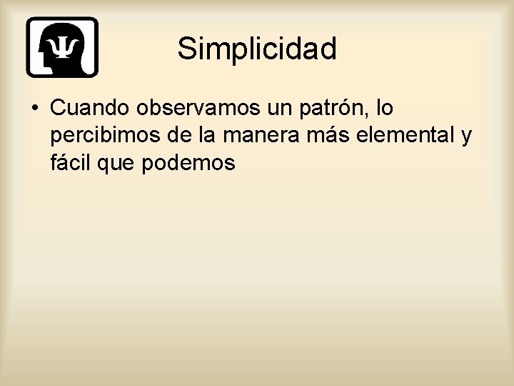 Simplicidad • Cuando observamos un patrón, lo percibimos de la manera más elemental y