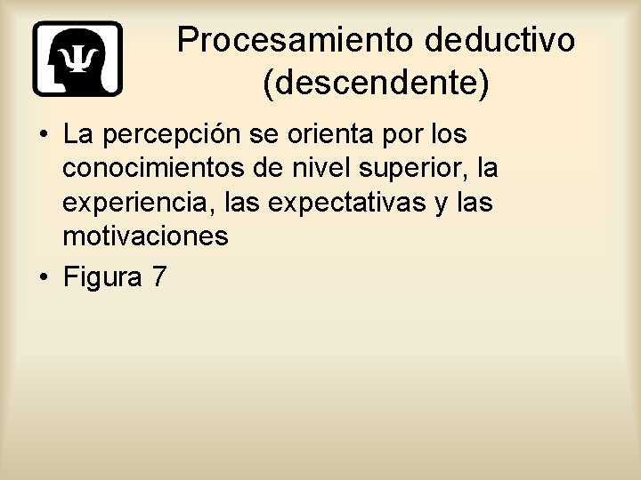 Procesamiento deductivo (descendente) • La percepción se orienta por los conocimientos de nivel superior,