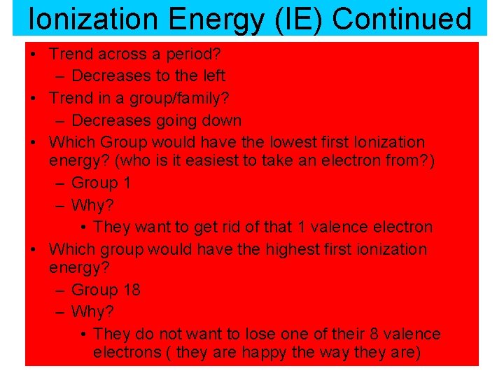 Ionization Energy (IE) Continued • Trend across a period? – Decreases to the left