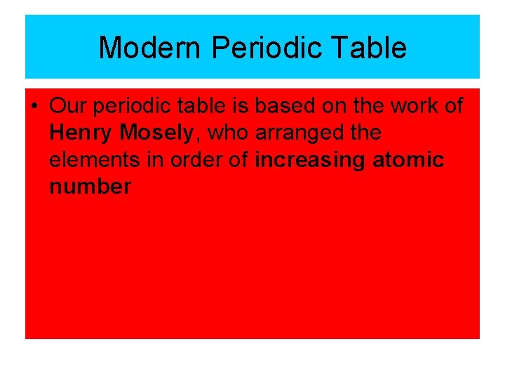 Modern Periodic Table • Our periodic table is based on the work of Henry