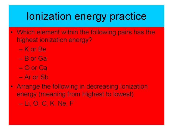 Ionization energy practice • Which element within the following pairs has the highest ionization