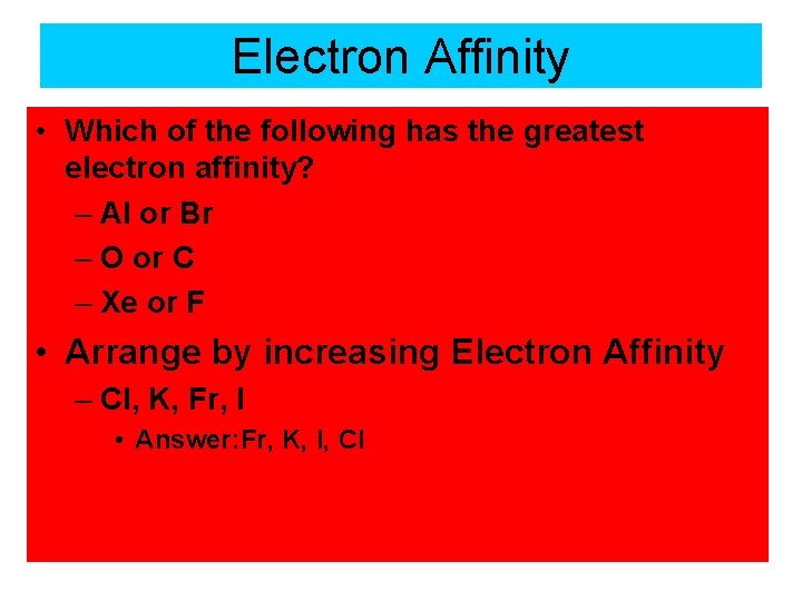 Electron Affinity • Which of the following has the greatest electron affinity? – Al