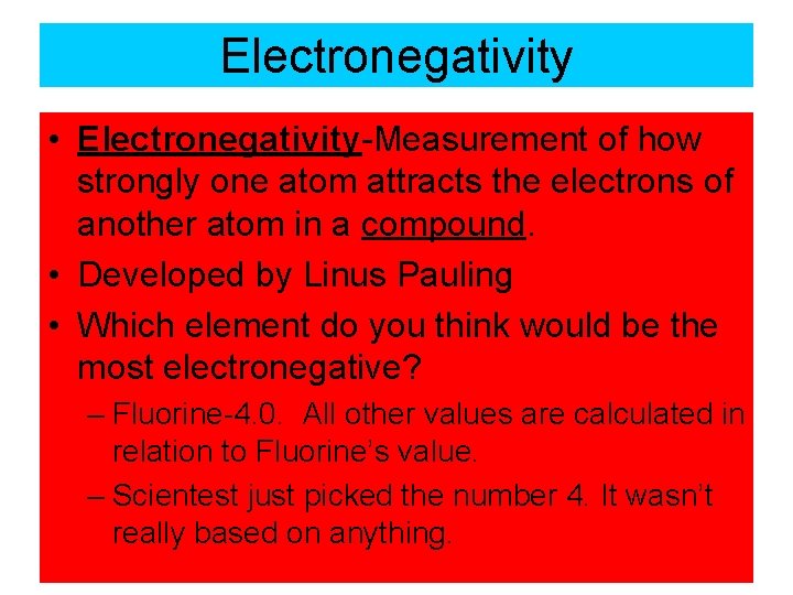 Electronegativity • Electronegativity-Measurement of how strongly one atom attracts the electrons of another atom