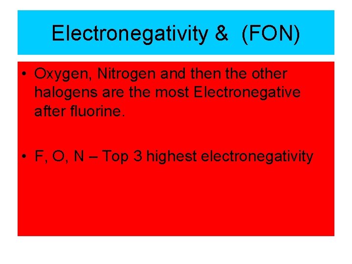 Electronegativity & (FON) • Oxygen, Nitrogen and then the other halogens are the most
