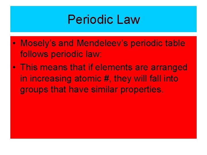 Periodic Law • Mosely’s and Mendeleev’s periodic table follows periodic law: • This means