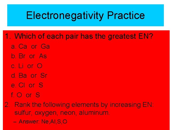 Electronegativity Practice 1. Which of each pair has the greatest EN? a. Ca or