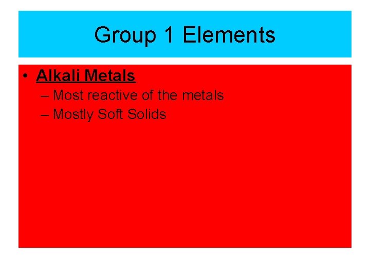 Group 1 Elements • Alkali Metals – Most reactive of the metals – Mostly