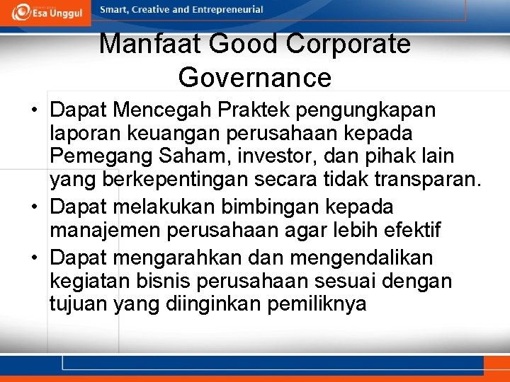Manfaat Good Corporate Governance • Dapat Mencegah Praktek pengungkapan laporan keuangan perusahaan kepada Pemegang