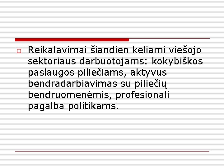 o Reikalavimai šiandien keliami viešojo sektoriaus darbuotojams: kokybiškos paslaugos piliečiams, aktyvus bendradarbiavimas su piliečių